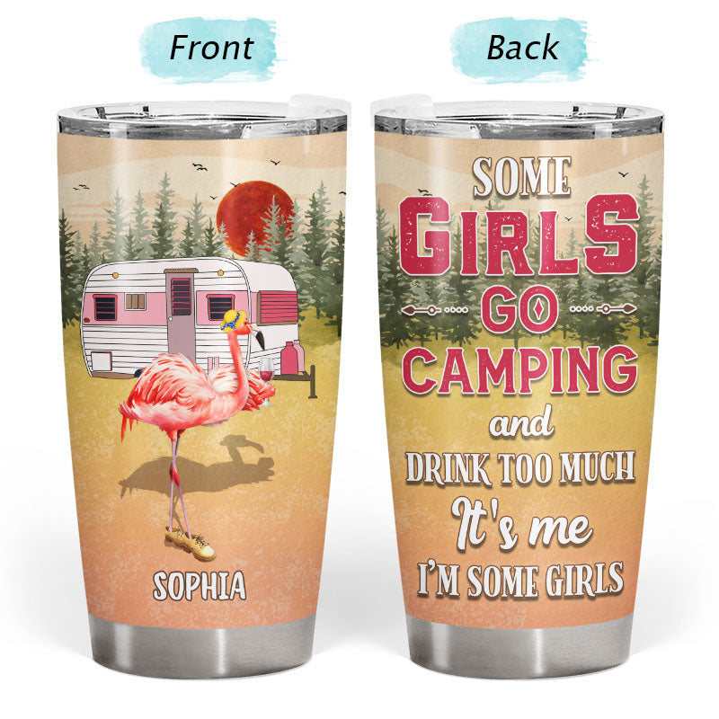 Camping Flamingo Some Girls Go Camping And Drink Too Much Custom Tumbler, Best Friend Camping Gift, BFF Gift, Campsite