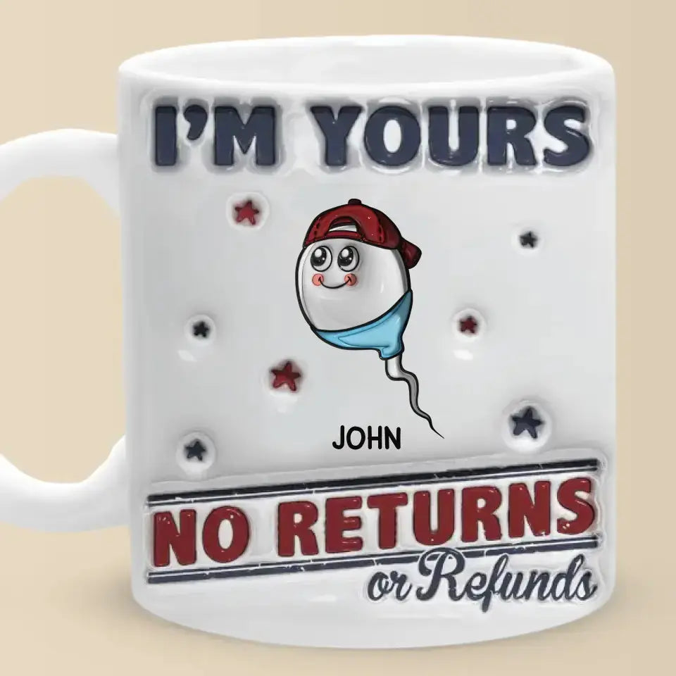 I'm Yours, No Returns Or Refunds Allowed - Family Personalized Custom 3D Inflated Effect Printed Mug - Father's Day, Gift For Dad, Grandpa Mug The Next Custom Gift