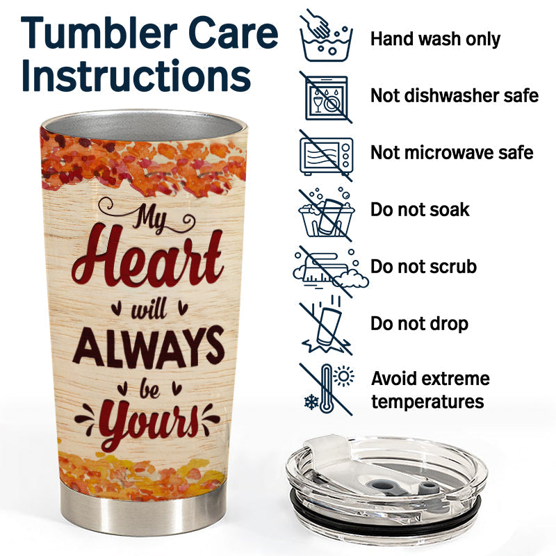 My Heart Will Always Be Yours Husband Wife - Gift For Couples - Personalized Custom Tumbler