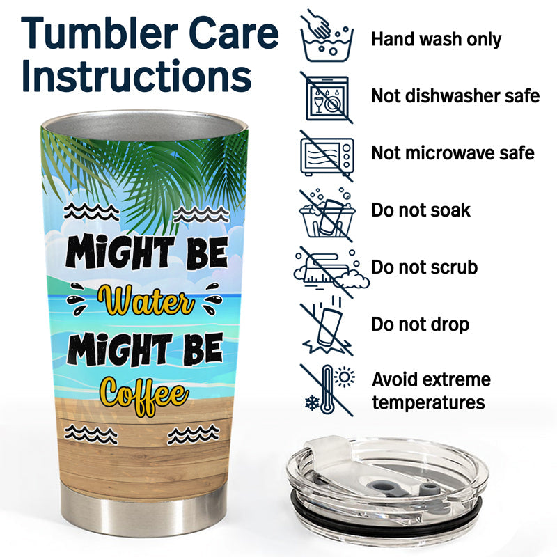 Might Be Water Might Be - Personalized Custom Tumbler