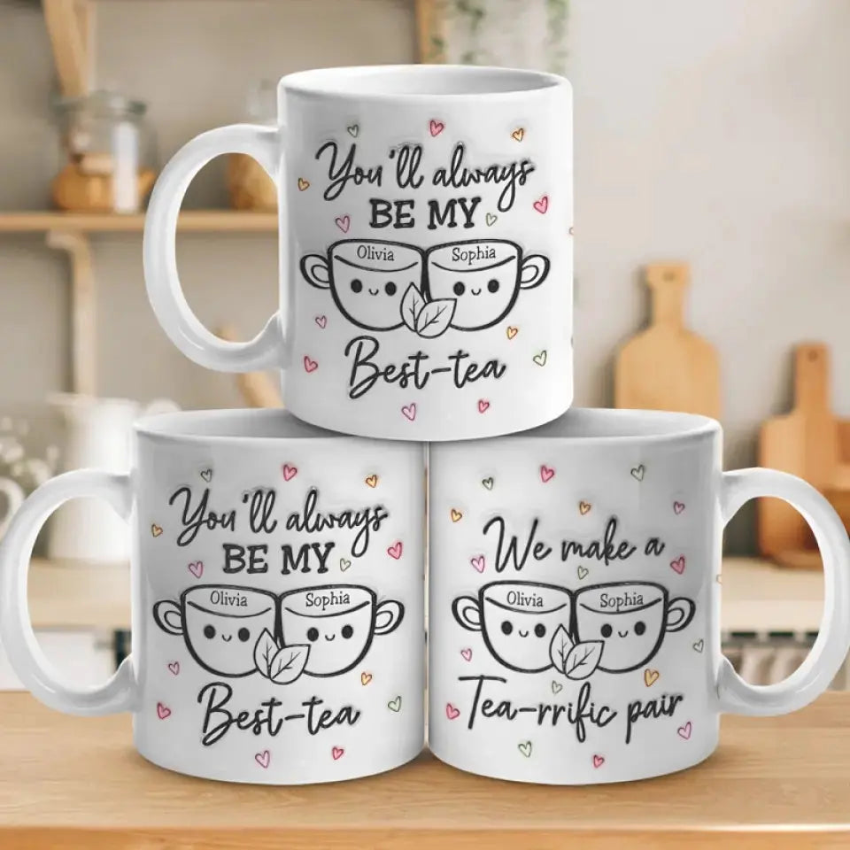 You'll Always Be My Best Tea - Bestie Personalized Custom 3D Inflated Effect Printed Mug - Gift For Best Friends, BFF, Sisters Mug The Next Custom Gift