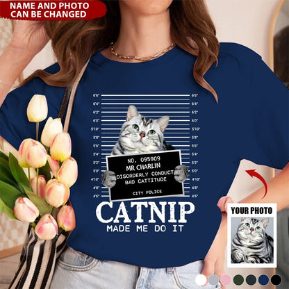 Custom Photo Cat Crimes Catnip Made Me Do It - Cat Personalized Custom Unisex T-shirt - Gift For Pet Owners, Pet Lovers