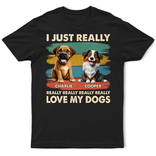 I Just Really Love My Dog - Personalized T Shirt