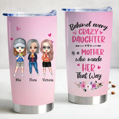 20oz Behind Every Crazy Daughter Is A Mother Who Made Her That Way - Personalized Tumbler Tumbler The Next Custom Gift