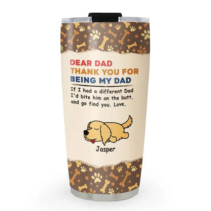 20oz Dog Lovers  - Dear Dad Thank You For Being My Dad - Personalized Tumbler Tumbler The Next Custom Gift