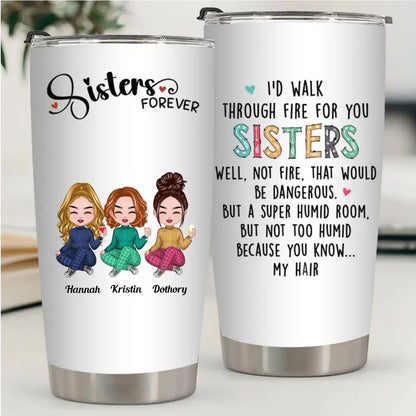 20oz I'd Walk Through Fire For You Sisters - Personalized Tumbler (VT) Tumbler The Next Custom Gift