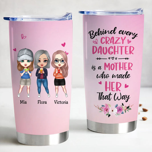 20oz Behind Every Crazy Daughter Is A Mother Who Made Her That Way - Personalized Tumbler - The Next Custom Gift