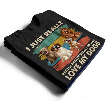 I Just Really Love My Dog - Personalized T Shirt