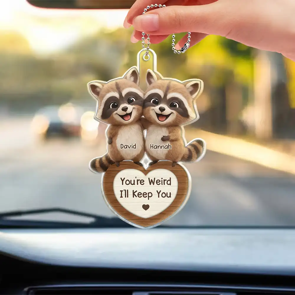 3D Effect Couple Raccoon You're Weird I'll Keep You - Personalized Acrylic Car Hanger