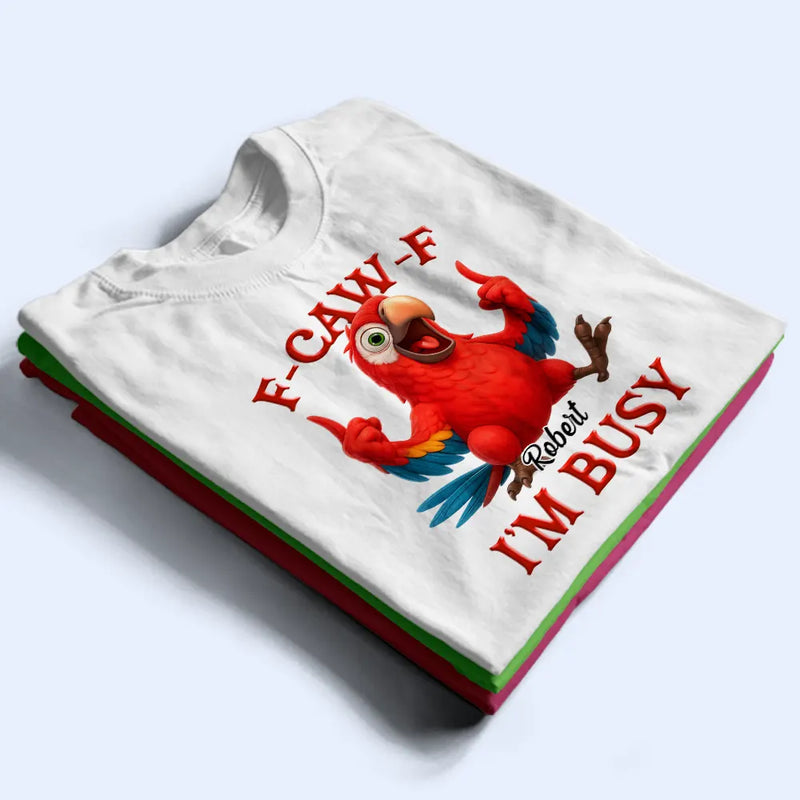 3D Effect Funny Chicken F-CAW-F I'm Busy - Personalized T Shirt
