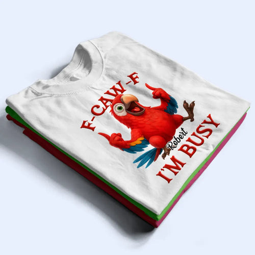 3D Effect Funny Chicken F-CAW-F I'm Busy - Personalized T Shirt