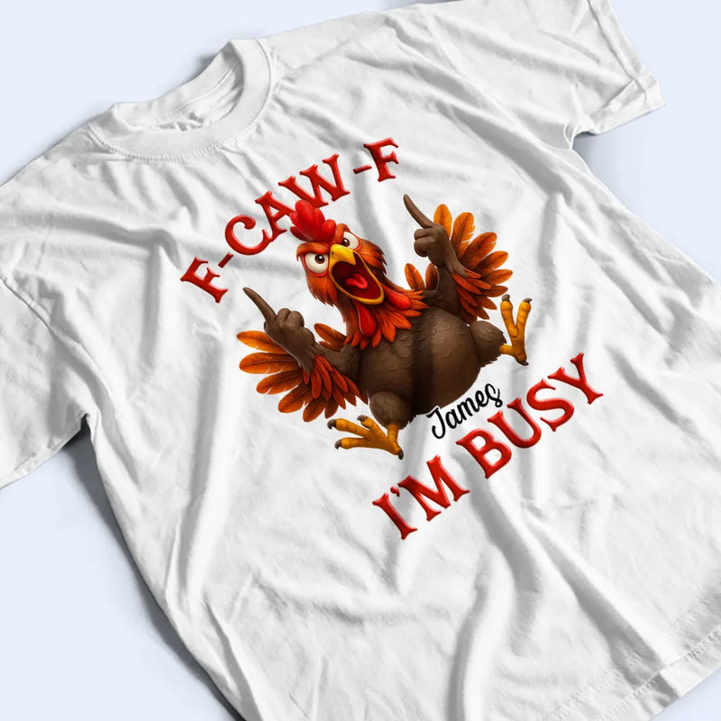 3D Effect Funny Chicken F-CAW-F I'm Busy - Personalized T Shirt