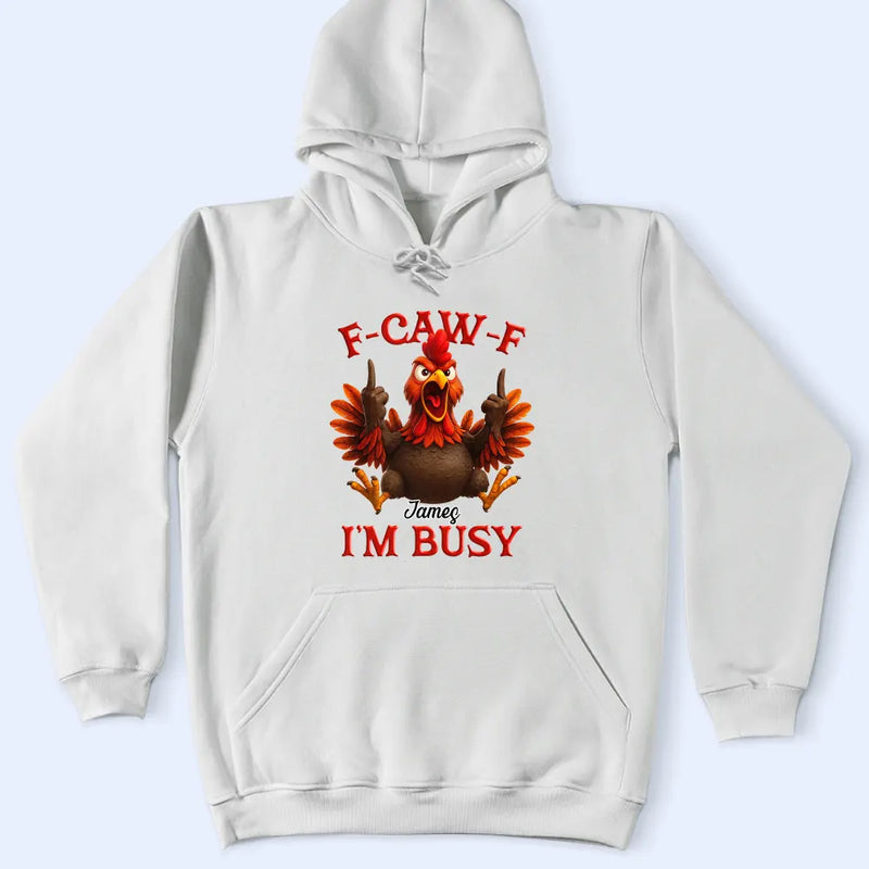 3D Effect Funny Chicken F-CAW-F I'm Busy - Personalized T Shirt