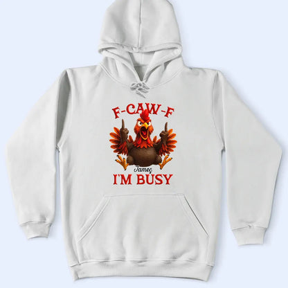 3D Effect Funny Chicken F-CAW-F I'm Busy - Personalized T Shirt