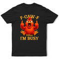 3D Effect Funny Chicken F-CAW-F I'm Busy - Personalized T Shirt