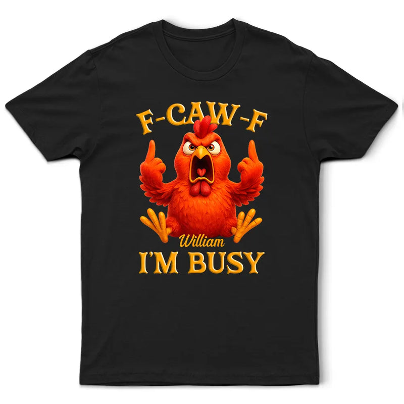 3D Effect Funny Chicken F-CAW-F I'm Busy - Personalized T Shirt