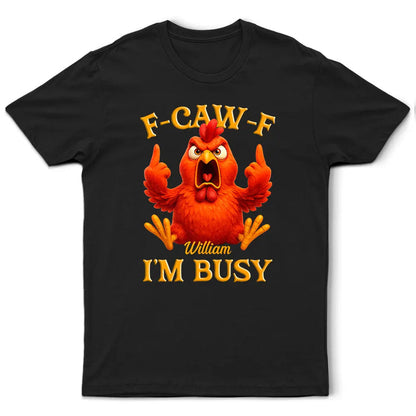 3D Effect Funny Chicken F-CAW-F I'm Busy - Personalized T Shirt
