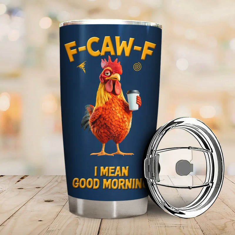 3D Effect Funny Chicken F-Caw-F I Mean Good Morning - Personalized Tumbler