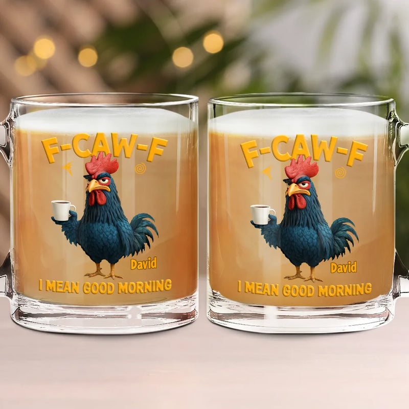 3D Effect Funny Chicken F-Caw-F I Mean Good Morning - Personalized Glass Mug