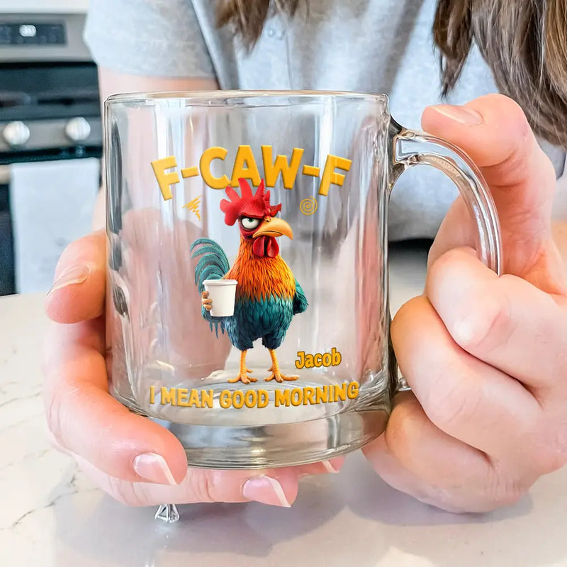 3D Effect Funny Chicken F-Caw-F I Mean Good Morning - Personalized Glass Mug