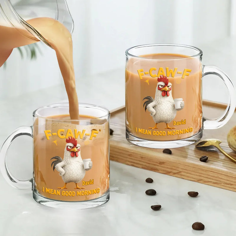 3D Effect Funny Chicken F-Caw-F I Mean Good Morning - Personalized Glass Mug