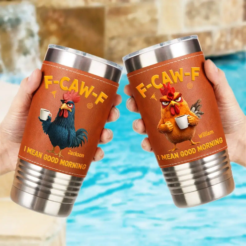 3D Effect Funny Chicken F-Caw-F I Mean Good Morning - Personalized Leather Tumbler