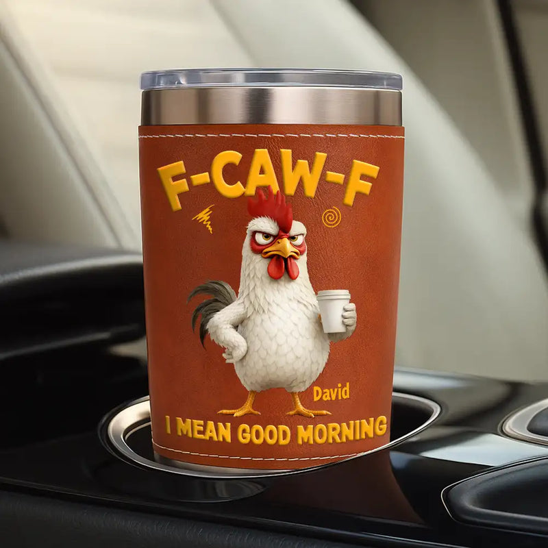 3D Effect Funny Chicken F-Caw-F I Mean Good Morning - Personalized Leather Tumbler