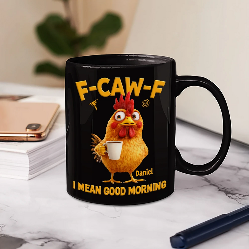3D Effect Funny Chicken F-Caw-F I Mean Good Morning - Personalized Mug
