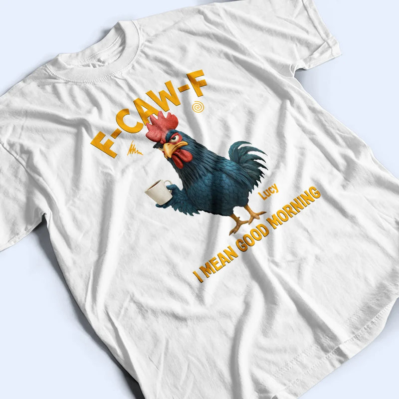 3D Effect Funny Chicken F-Caw-F I Mean Good Morning - Personalized T Shirt