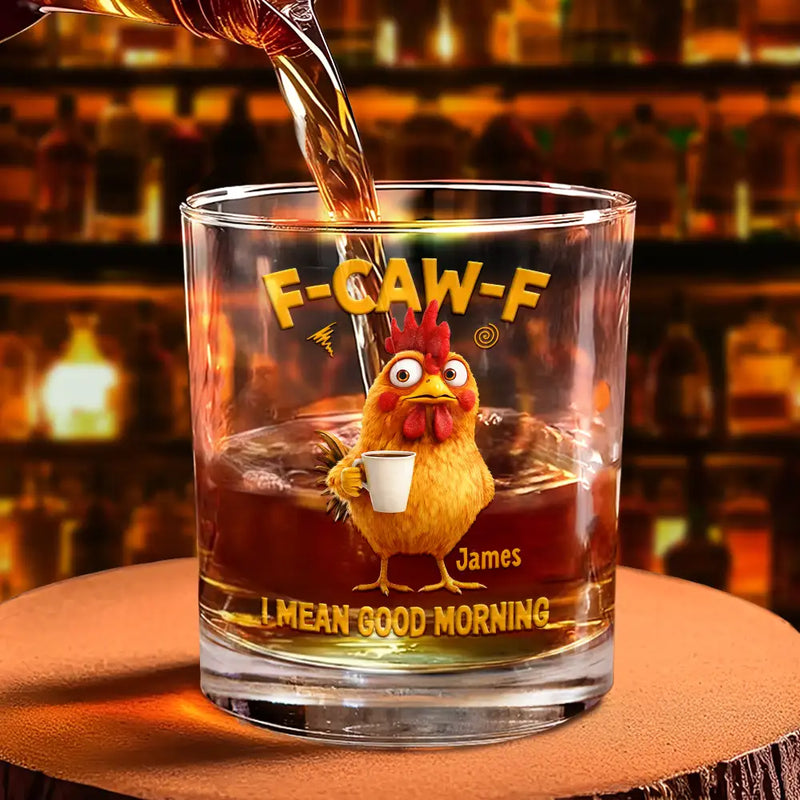 3D Effect Funny Chicken F-Caw-F I Mean Good Morning - Personalized Whiskey Glass