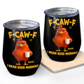 3D Effect Funny Chicken F-Caw-F I Mean Good Morning - Personalized Wine Tumbler