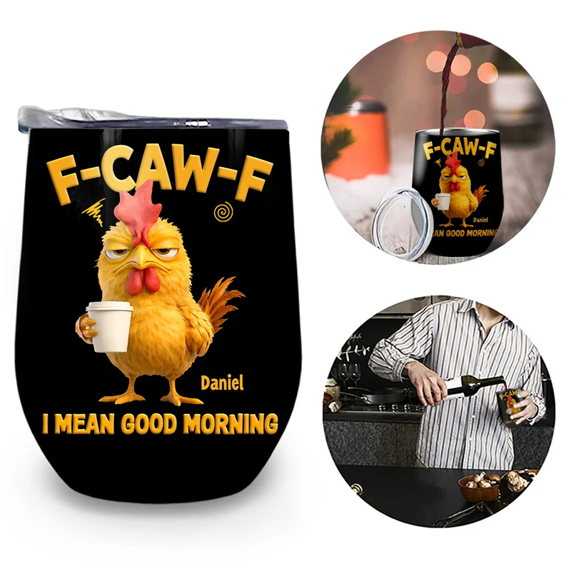 3D Effect Funny Chicken F-Caw-F I Mean Good Morning - Personalized Wine Tumbler