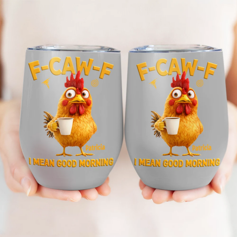 3D Effect Funny Chicken F-Caw-F I Mean Good Morning - Personalized Wine Tumbler