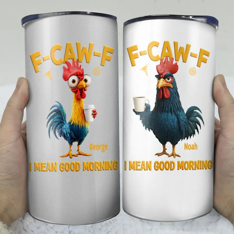 3D Effect Funny Chicken F-Caw-F I Mean Good Morning - Personalized 4 In 1 Can Cooler Tumbler