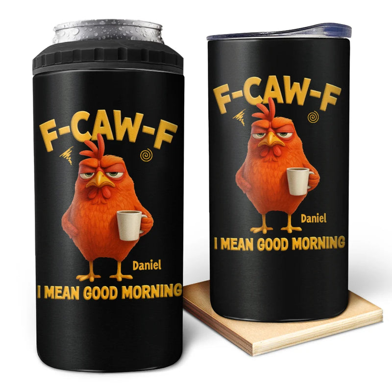 3D Effect Funny Chicken F-Caw-F I Mean Good Morning - Personalized 4 In 1 Can Cooler Tumbler