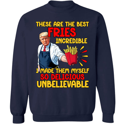 These Are The Best Fries Incredible,  Make Fries Great Again, Trump 2024 Sweatshirt C1620 - GOP