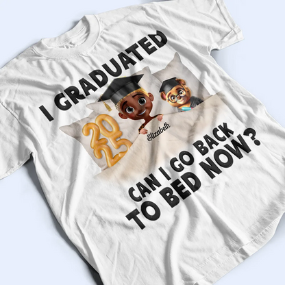 I Graduated Can I Go Back To Bed Now - Personalized T Shirt