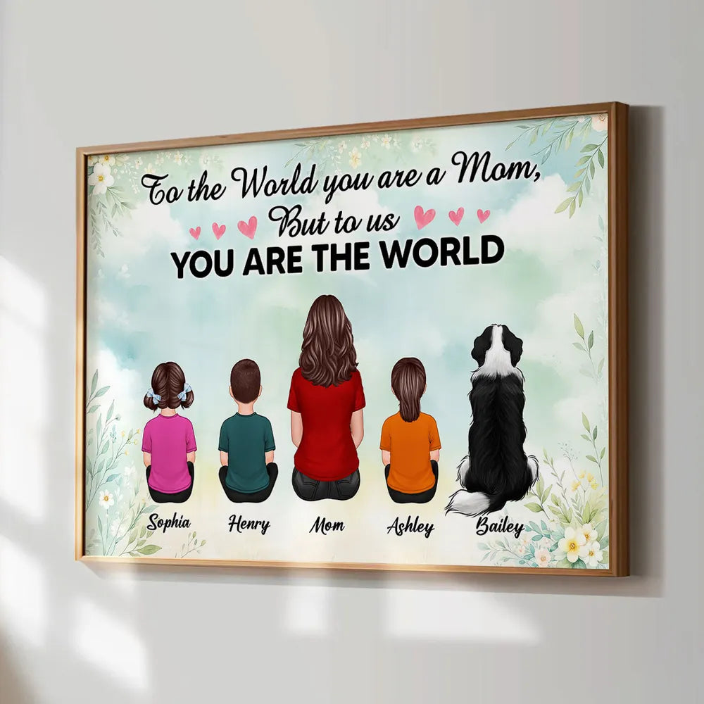 To The World You Are A Mom To Us You Are The World Floral Personalized Poster, Gift For Mom