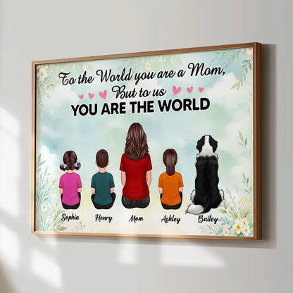 To The World You Are A Mom To Us You Are The World Floral Personalized Poster, Gift For Mom
