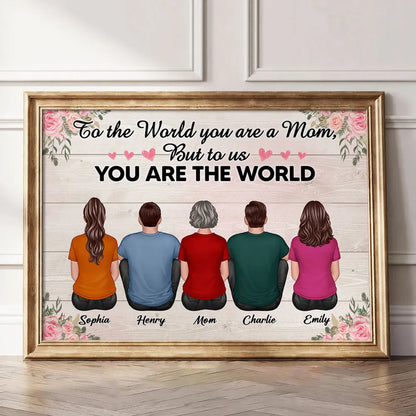 To The World You Are A Mom To Us You Are The World Floral Personalized Poster, Gift For Mom
