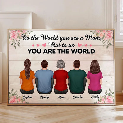 To The World You Are A Mom To Us You Are The World Floral Personalized Poster, Gift For Mom