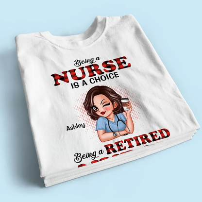 Being A Nurse Is A Choice, Being A Retired Nurse Is An Honor Personalized Shirt