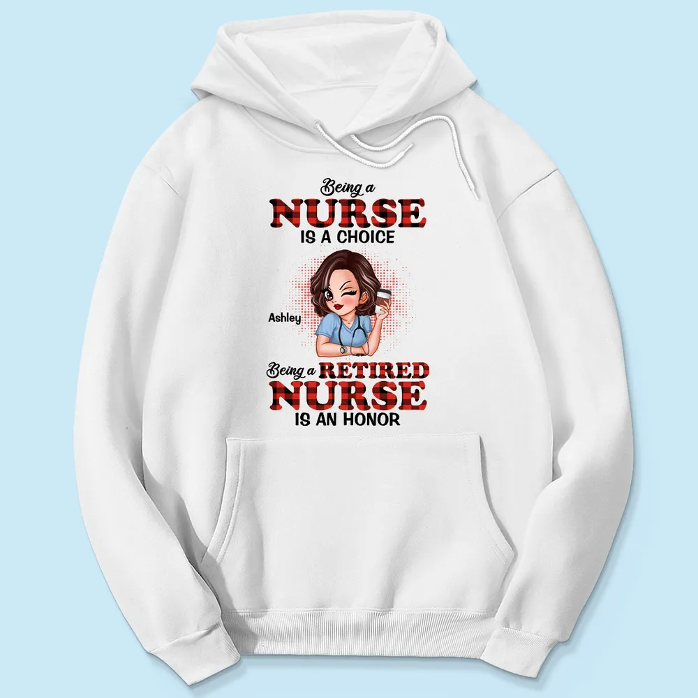 Being A Nurse Is A Choice, Being A Retired Nurse Is An Honor Personalized Shirt