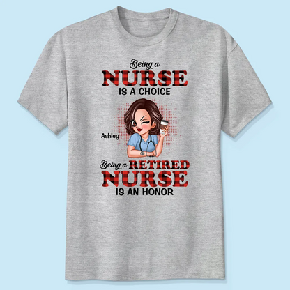 Being A Nurse Is A Choice, Being A Retired Nurse Is An Honor Personalized Shirt