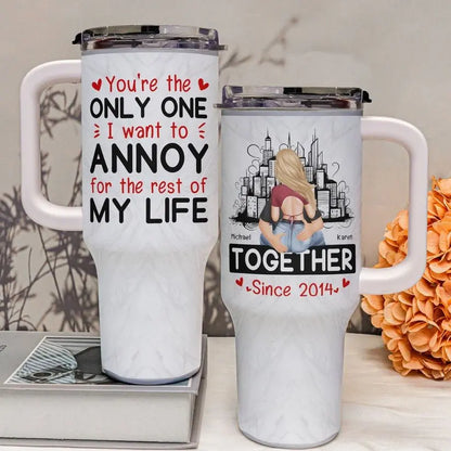 40oz Couple - You Are The Only One I Want To Annoy - Personalized Tumbler 40oz Tumbler The Next Custom Gift