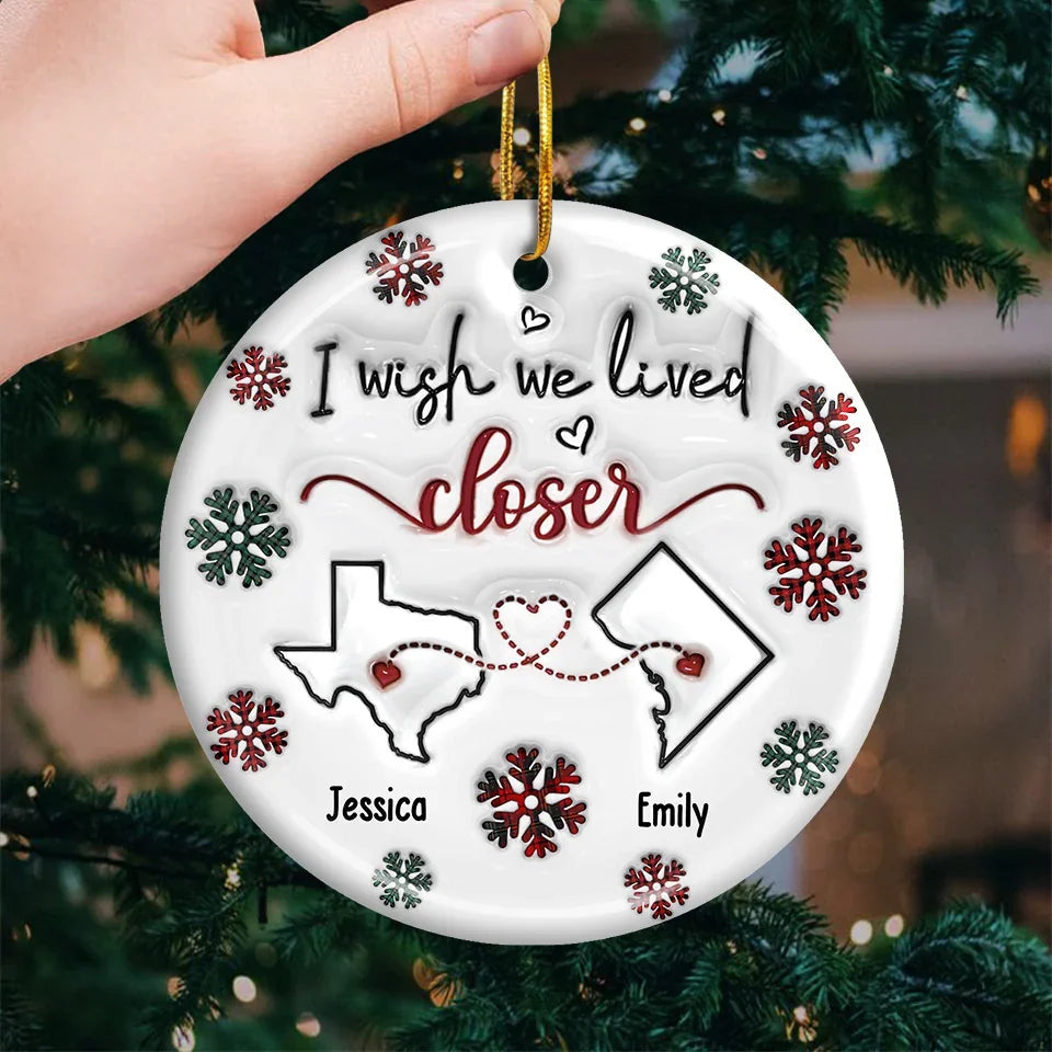 I Wish We Lived Closer - Bestie Personalized Custom 3D Inflated Effect Printed Ornament - Ceramic Round Shaped - Christmas Gift For Best Friends, BFF, Sisters