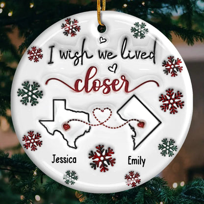 I Wish We Lived Closer - Bestie Personalized Custom 3D Inflated Effect Printed Ornament - Ceramic Round Shaped - Christmas Gift For Best Friends, BFF, Sisters