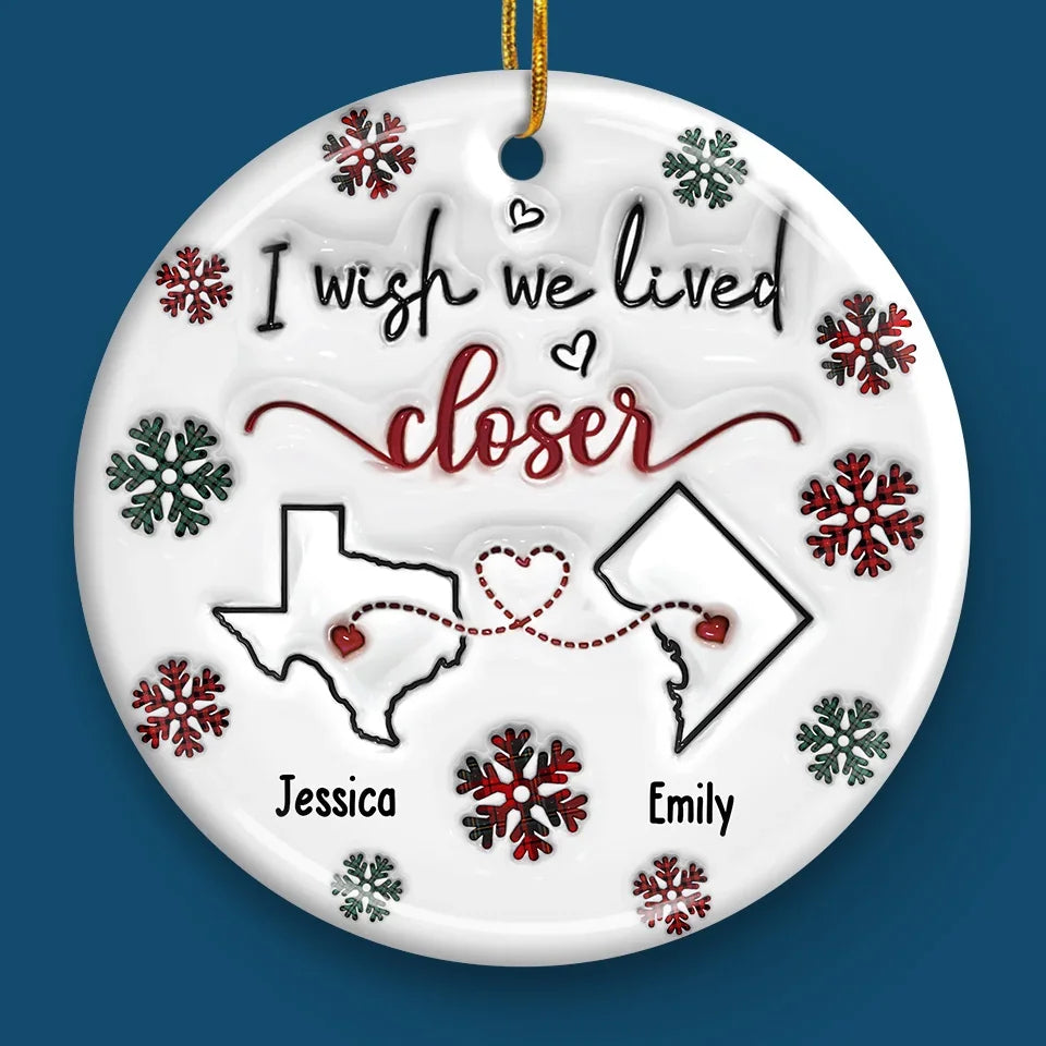 I Wish We Lived Closer - Bestie Personalized Custom 3D Inflated Effect Printed Ornament - Ceramic Round Shaped - Christmas Gift For Best Friends, BFF, Sisters