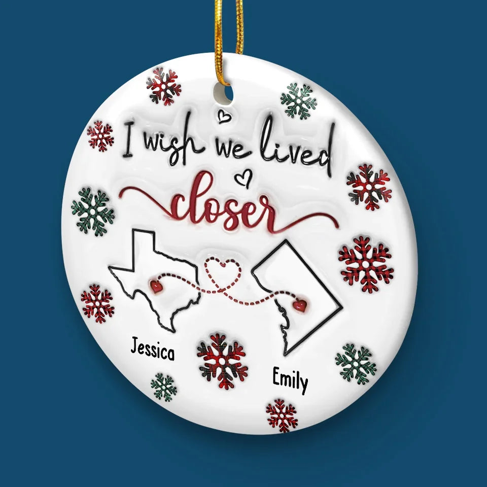 I Wish We Lived Closer - Bestie Personalized Custom 3D Inflated Effect Printed Ornament - Ceramic Round Shaped - Christmas Gift For Best Friends, BFF, Sisters