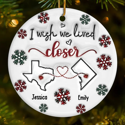 I Wish We Lived Closer - Bestie Personalized Custom 3D Inflated Effect Printed Ornament - Ceramic Round Shaped - Christmas Gift For Best Friends, BFF, Sisters